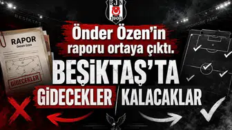 Önder Özen’in raporu ortaya çıktı. Beşiktaş’ta gidecekler kalacaklar