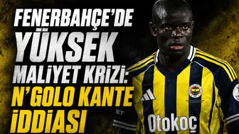 Fenerbahçe'de yüksek maliyet krizi: N'Golo Kante iddiası