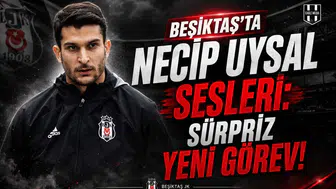 Beşiktaş’ta Necip Uysal Sesleri: Sürpriz Yeni Görev!