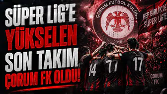 Süper Lig'e yükselen son takım Çorum FK oldu