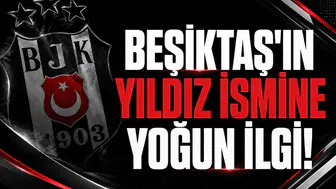 Beşiktaş'ın yıldız ismine yoğun ilgi!