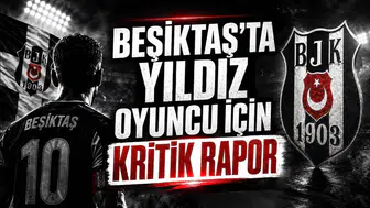 Beşiktaş’ta yıldız oyuncu için kritik rapor