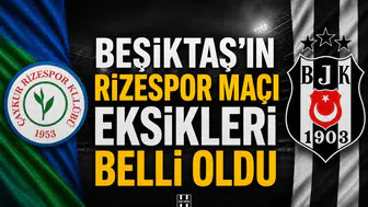 Beşiktaş'ın Rizespor maçı eksikleri belli oldu