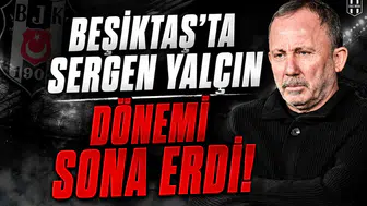 Beşiktaş'ta Sergen Yalçın Dönemi Sona Erdi!