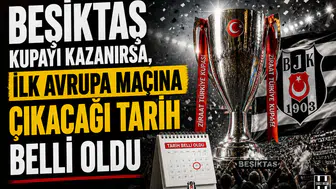 Beşiktaş kupayı kazanırsa, ilk Avrupa maçına çıkacağı tarih belli oldu