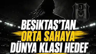 Beşiktaş'tan orta sahaya Dünya klası hedef