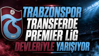 Trabzonspor transferde Premier Lig devleriyle yarışıyor
