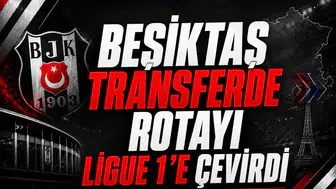 Beşiktaş transferde rotayı Ligue 1’e çevirdi