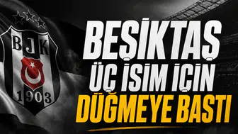 Beşiktaş üç isim için düğmeye bastı