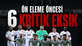 Beşiktaş'ta ön eleme öncesi 6 kritik eksik