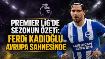 Premier Lig'de sezonun özeti:Ferdi Kadıoğlu avrupa sahnesinde
