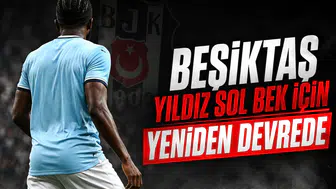 Beşiktaş yıldız sol bek için yeniden devrede