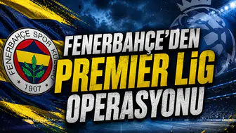 Fenerbahçe'den Premier Lig operasyonu