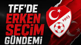 TFF'de erken seçim gündemi