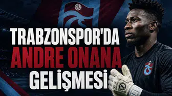 Trabzonspor'da Andre Onana Gelişmesi