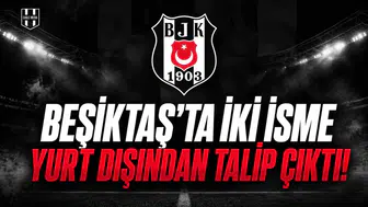 Beşiktaş'ta İki İsme Yurt Dışından Talip Çıktı!