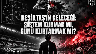 BEŞİKTAŞ’IN GELECEĞİ: SİSTEM KURMAK MI, GÜNÜ KURTARMAK MI?