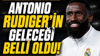 Antonio Rudiger'in geleceği belli oldu!