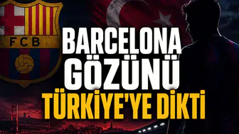 Barcelona Gözünü Türkiye'ye Dikti