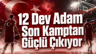12 Dev Adam Son Kamptan Güçlü Çıkıyor