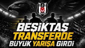 Beşiktaş Transferde Büyük Yarışa Girdi
