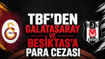 TBF'den Galatasaray ve Beşiktaş'a para cezası