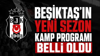 Beşiktaş'ın yeni sezon kamp programı belli oldu