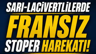 Sarı-Lacivertlilerde Fransız stoper harekatı!