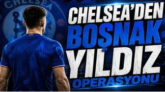 Chelsea’den Boşnak Yıldız Operasyonu