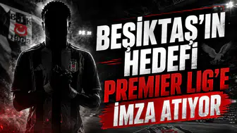 Beşiktaş'ın hedefi Premier Lig'e imza atıyor
