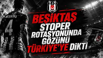 Beşiktaş Stoper Rotasyonunda Gözünü Türkiye'ye Dikti