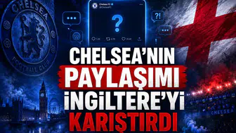 Chelsea'nın Paylaşımı İngiltere'yi Karıştırdı