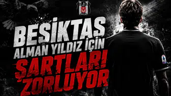 Beşiktaş Alman Yıldız İçin Şartları Zorluyor