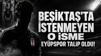 Beşiktaş'ta İstenmeyen O İsme Eyüpspor Talip Oldu!