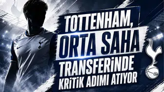 Tottenham, Orta Saha Transferinde Kritik Adımı Atıyor