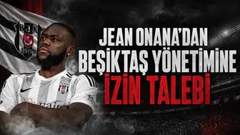 Jean Onana'dan Beşiktaş yönetimine izin talebi