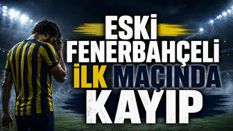 Eski Fenerbahçeli ilk maçında kayıp