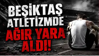 Beşiktaş Atletizmde Ağır Yara Aldı!