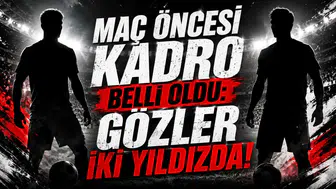 Maç Öncesi Kadro Belli Oldu: Gözler İki Yıldızda!