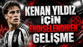 KENAN YILDIZ İÇİN ENDİŞELENDİREN GELİŞME