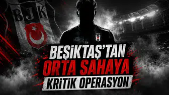 Beşiktaş'tan Orta Sahaya Kritik Operasyon!