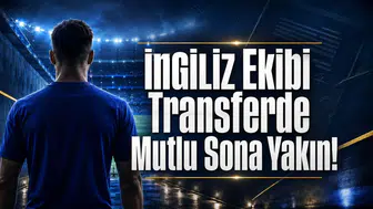 İngiliz Ekibi Transferde Mutlu Sona Yakın!