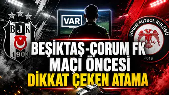 BEŞİKTAŞ-ÇORUM FK MAÇI ÖNCESİ DİKKAT ÇEKEN ATAMA