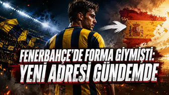 FENERBAHÇE’DE FORMA GİYMİŞTİ: YENİ ADRESİ GÜNDEMDE