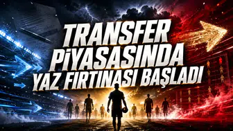 Transfer Piyasasında Yaz Fırtınası Başladı!