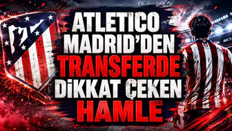 ATLETICO MADRID’DEN TRANSFERDE DİKKAT ÇEKEN HAMLE