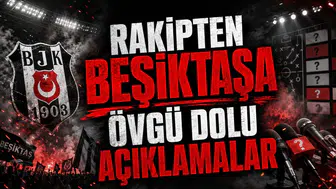 RAKİPTEN BEŞİKTAŞA ÖVGÜ DOLU AÇIKLAMALAR