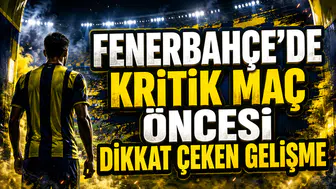 FENERBAHÇE’DE KRİTİK MAÇ ÖNCESİ DİKKAT ÇEKEN GELİŞME