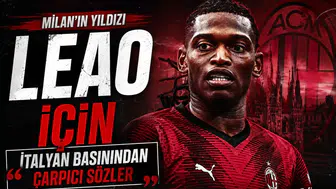 Milan'ın Yıldızı Leao İçin İtalyan Basınından Çarpıcı Sözler