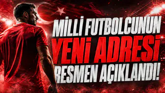 Milli Futbolcunun Yeni Adresi Resmen Açıklandı!